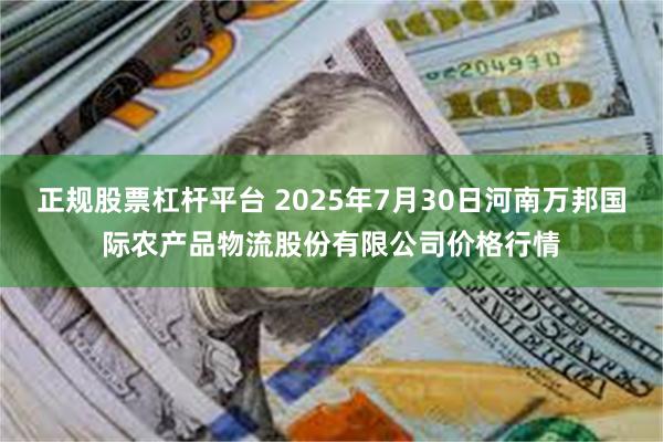 正规股票杠杆平台 2025年7月30日河南万邦国际农产品物流股份有限公司价格行情