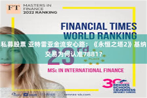 私募股票 亚特雷亚金流安心路：《永恒之塔2》基纳交易为何认准7881？