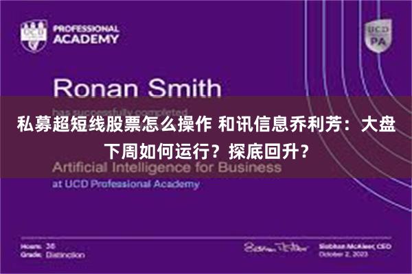 私募超短线股票怎么操作 和讯信息乔利芳：大盘下周如何运行？探底回升？