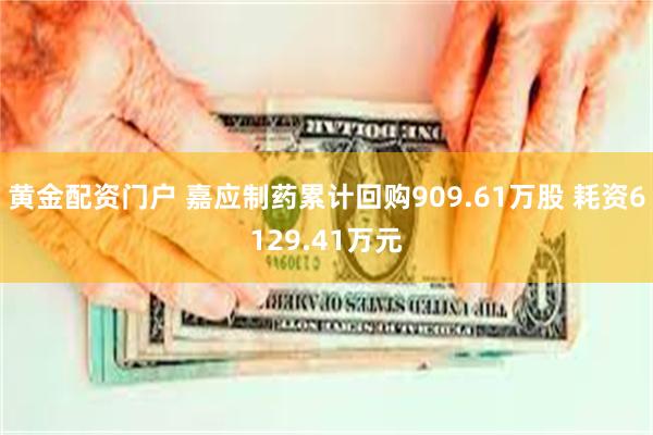 黄金配资门户 嘉应制药累计回购909.61万股 耗资6129.41万元