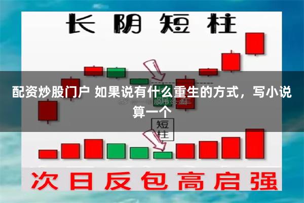配资炒股门户 如果说有什么重生的方式，写小说算一个