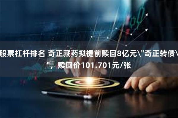 股票杠杆排名 奇正藏药拟提前赎回8亿元